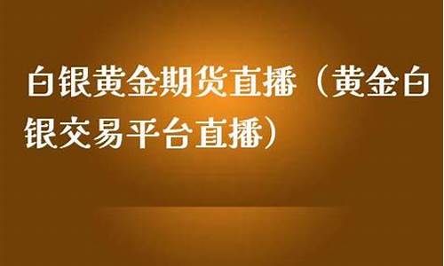 白银期货直播(国内白银期货喊单直播)_https://www.jyywjc.com_科创板_第1张