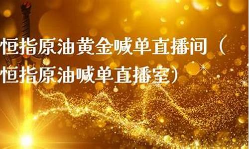 黄金恒指直播间(恒指原油黄金喊单直播室)_https://www.jyywjc.com_科创板_第1张