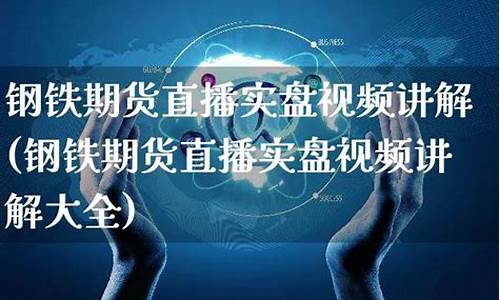 期货钢铁直播视频大全最新(期货行情钢铁)_https://www.jyywjc.com_深交所_第1张
