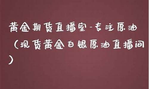 黄金白银原油直播室(投资外汇黄金白银原油的优点)_https://www.jyywjc.com_创业板_第1张