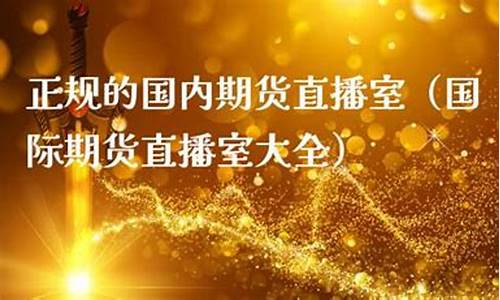 正规的国内期货直播室怎么进去(国内期货直播室有风险吗)_https://www.jyywjc.com_深交所_第1张