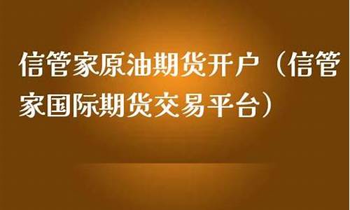 信管家原油直播(信管家国际原油现货)_https://www.jyywjc.com_上交所_第1张