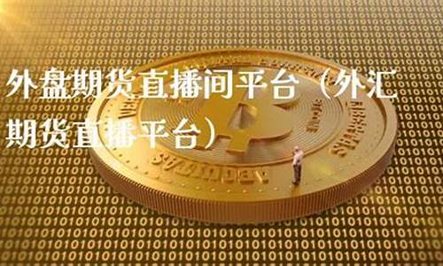 南阳外盘期货直播间价格(外盘期货直播间直播)_https://www.jyywjc.com_股票板块_第1张