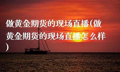 黄金期货 现场直播_https://www.jyywjc.com_深交所_第1张