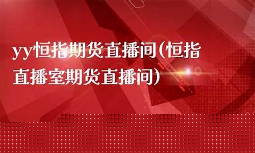 恒指直播间yy(恒指直播间喊单)_https://www.jyywjc.com_股票_第1张