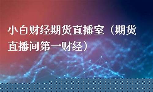 期货直播间小白财经(期货直播间的骗局)_https://www.jyywjc.com_股票_第1张