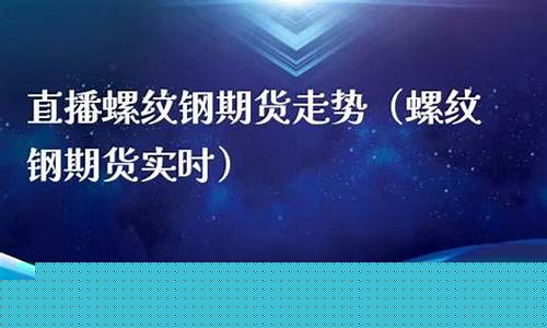 商品螺纹钢期货直播(螺纹钢期货走势分析)_https://www.jyywjc.com_股票_第1张