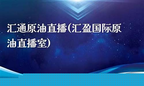 汇通原油直播(汇通网原油评说)_https://www.jyywjc.com_上交所_第1张