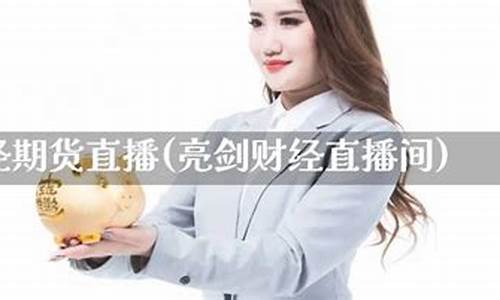 亮剑财经期货直播间(cctv亮剑全集在线直播)_https://www.jyywjc.com_股票趋势_第1张