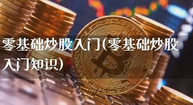 零基础炒股入门(零基础炒股入门知识)_https://www.jyywjc.com_上交所_第1张