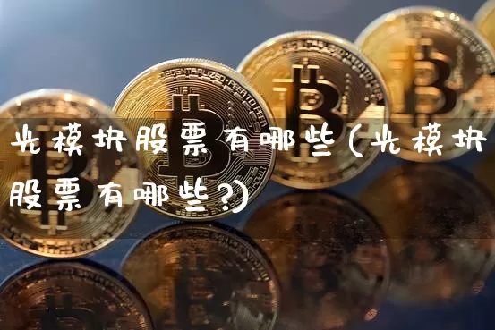 光模块股票有哪些(光模块股票有哪些?)_https://www.jyywjc.com_股票板块_第1张