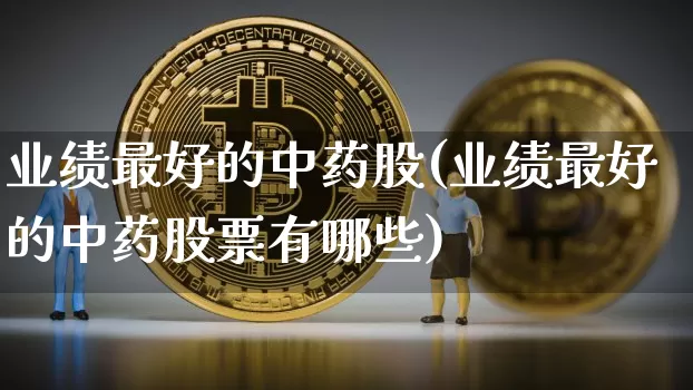 业绩最好的中药股(业绩最好的中药股票有哪些)_https://www.jyywjc.com_股票_第1张