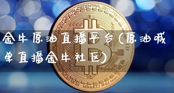 金牛原油直播平台(原油喊单直播金牛社区)_https://www.jyywjc.com_科创板_第1张