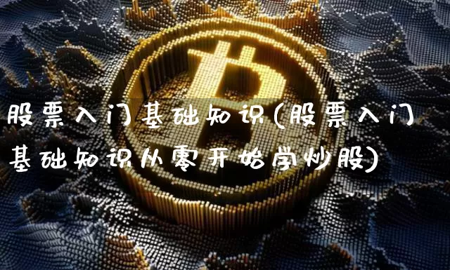 股票入门基础知识(股票入门基础知识从零开始学炒股)_https://www.jyywjc.com_股票行情_第1张