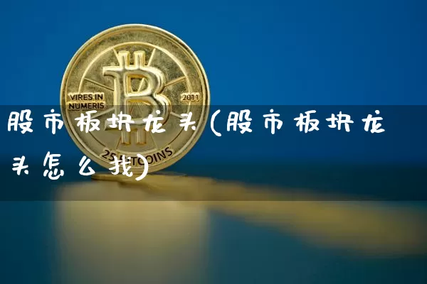 股市板块龙头(股市板块龙头怎么找)_https://www.jyywjc.com_股票行情_第1张