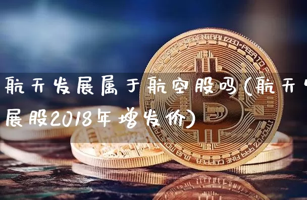 航天发展属于航空股吗(航天发展股2018年增发价)_https://www.jyywjc.com_股票趋势_第1张