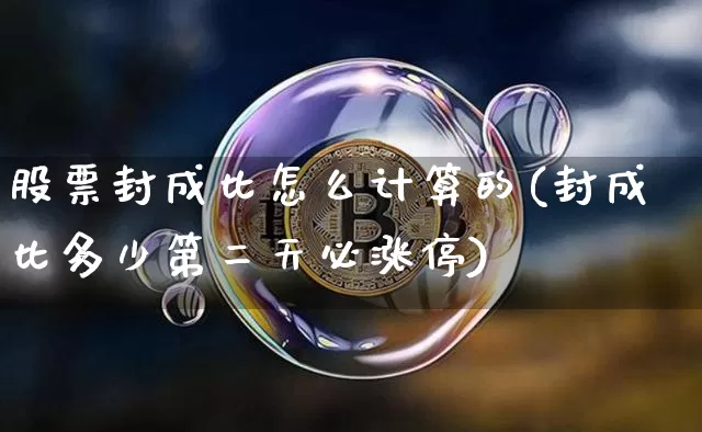 股票封成比怎么计算的(封成比多少第二天必涨停)_https://www.jyywjc.com_股票_第1张
