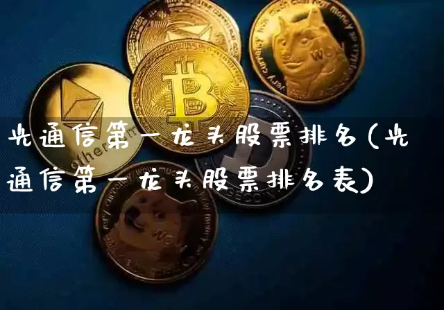 光通信第一龙头股票排名(光通信第一龙头股票排名表)_https://www.jyywjc.com_科创板_第1张
