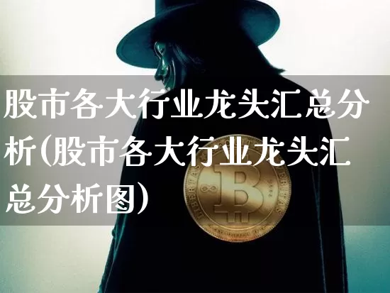 股市各大行业龙头汇总分析(股市各大行业龙头汇总分析图)_https://www.jyywjc.com_股票板块_第1张