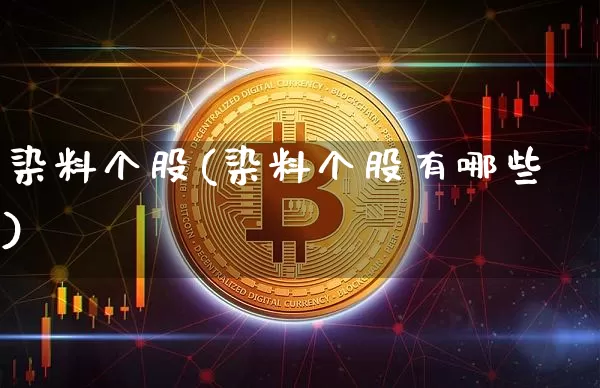 染料个股(染料个股有哪些)_https://www.jyywjc.com_股票行情_第1张