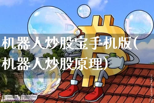 机器人炒股宝手机版(机器人炒股原理)_https://www.jyywjc.com_股票_第1张