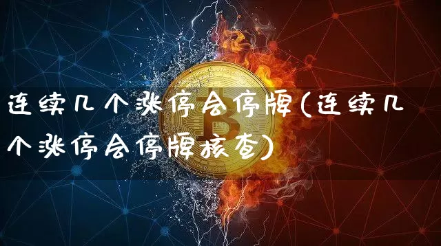 连续几个涨停会停牌(连续几个涨停会停牌核查)_https://www.jyywjc.com_股票行情_第1张