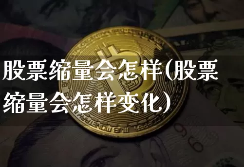 股票缩量会怎样(股票缩量会怎样变化)_https://www.jyywjc.com_科创板_第1张