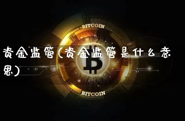 资金监管(资金监管是什么意思)_https://www.jyywjc.com_股票板块_第1张