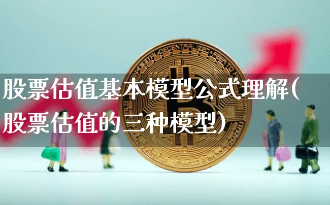股票估值基本模型公式理解(股票估值的三种模型)_https://www.jyywjc.com_深交所_第1张
