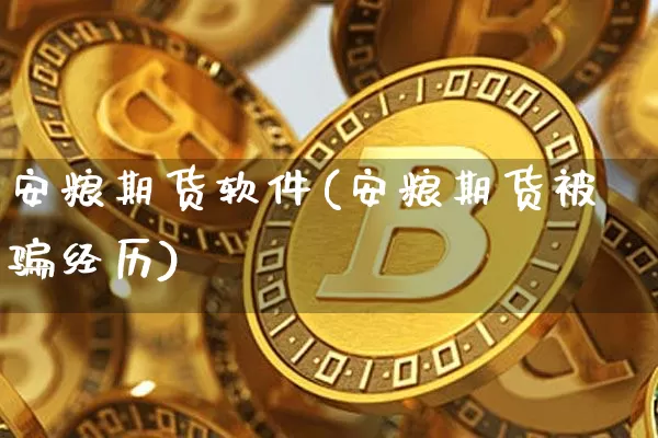 安粮期货软件(安粮期货被骗经历)_https://www.jyywjc.com_股票价格_第1张