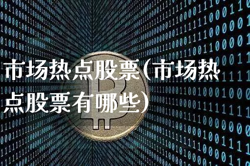 市场热点股票(市场热点股票有哪些)_https://www.jyywjc.com_深交所_第1张