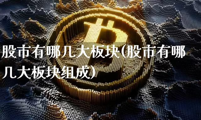 股市有哪几大板块(股市有哪几大板块组成)_https://www.jyywjc.com_科创板_第1张