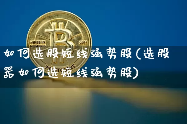 如何选股短线强势股(选股器如何选短线强势股)_https://www.jyywjc.com_创业板_第1张