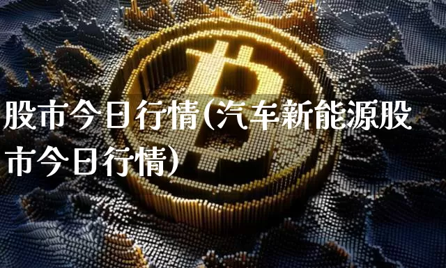 股市今日行情(汽车新能源股市今日行情)_https://www.jyywjc.com_上交所_第1张