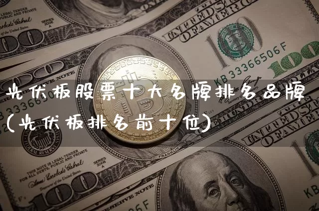 光伏板股票十大名牌排名品牌(光伏板排名前十位)_https://www.jyywjc.com_创业板_第1张