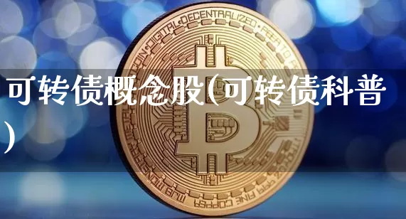 可转债概念股(可转债科普)_https://www.jyywjc.com_股票行情_第1张