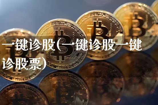 一键诊股(一键诊股一键诊股票)_https://www.jyywjc.com_股票板块_第1张