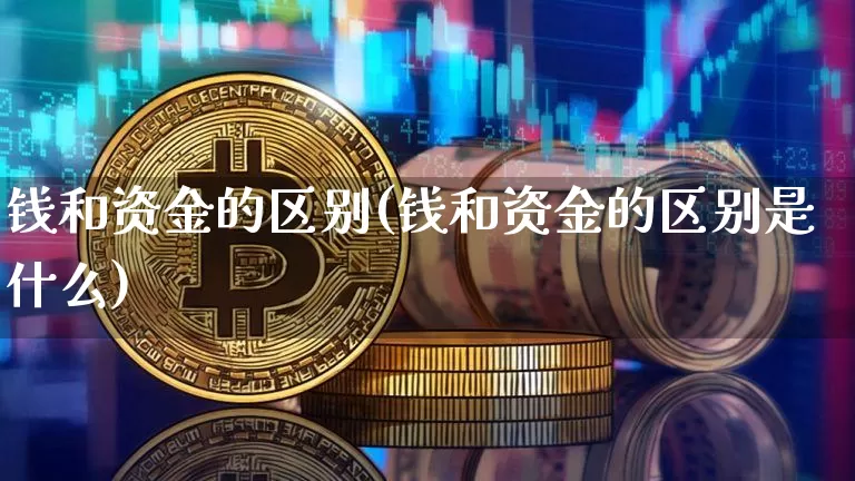 钱和资金的区别(钱和资金的区别是什么)_https://www.jyywjc.com_股票行情_第1张