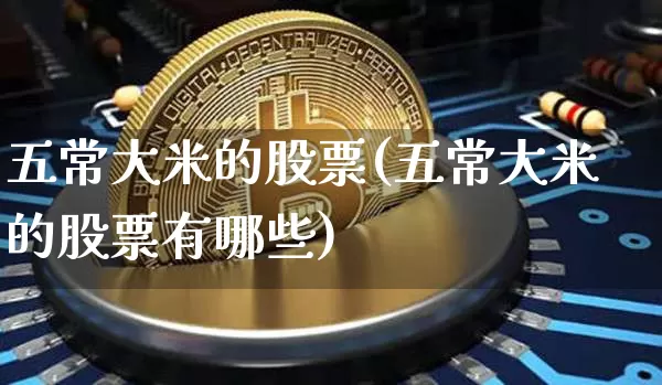 五常大米的股票(五常大米的股票有哪些)_https://www.jyywjc.com_股票行情_第1张