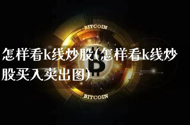 怎样看k线炒股(怎样看k线炒股买入卖出图)_https://www.jyywjc.com_上交所_第1张