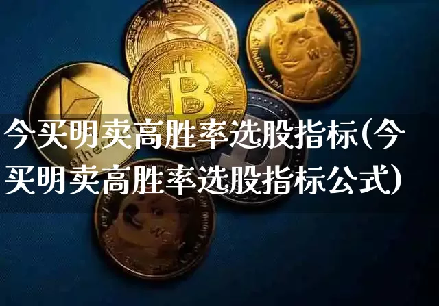 今买明卖高胜率选股指标(今买明卖高胜率选股指标公式)_https://www.jyywjc.com_股票板块_第1张