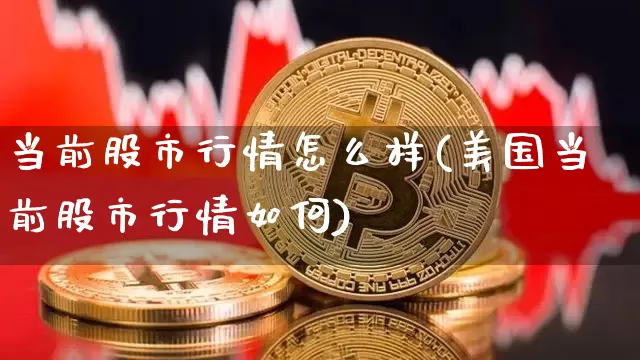 当前股市行情怎么样(美国当前股市行情如何)_https://www.jyywjc.com_科创板_第1张