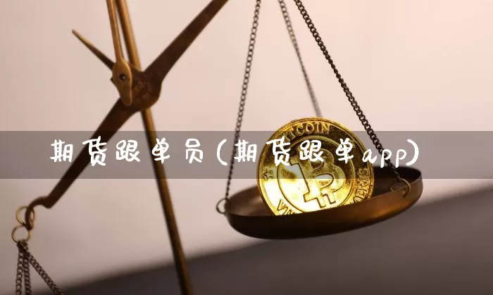 期货跟单员(期货跟单app)_https://www.jyywjc.com_科创板_第1张