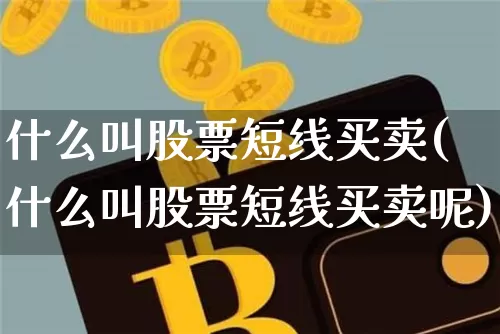 什么叫股票短线买卖(什么叫股票短线买卖呢)_https://www.jyywjc.com_股票价格_第1张