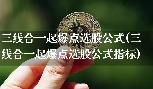 三线合一起爆点选股公式(三线合一起爆点选股公式指标)_https://www.jyywjc.com_科创板_第1张