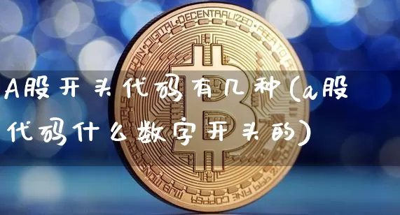 A股开头代码有几种(a股代码什么数字开头的)_https://www.jyywjc.com_科创板_第1张