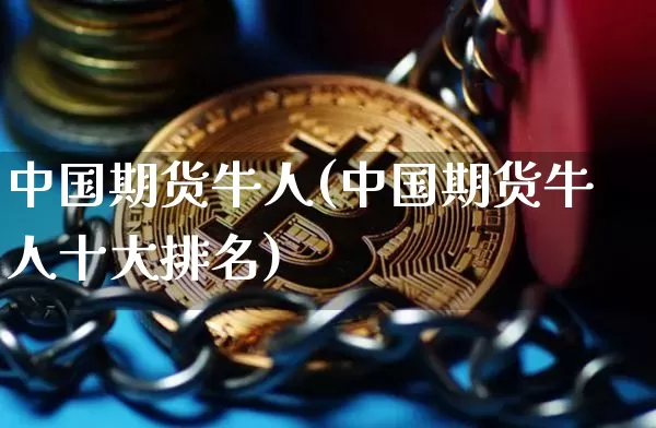 中国期货牛人(中国期货牛人十大排名)_https://www.jyywjc.com_股票趋势_第1张
