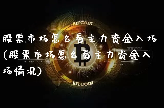 股票市场怎么看主力资金入场(股票市场怎么看主力资金入场情况)_https://www.jyywjc.com_创业板_第1张