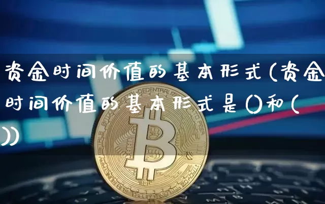 资金时间价值的基本形式(资金时间价值的基本形式是()和())_https://www.jyywjc.com_股票板块_第1张