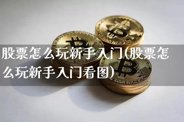 股票怎么玩新手入门(股票怎么玩新手入门看图)_https://www.jyywjc.com_股票_第1张